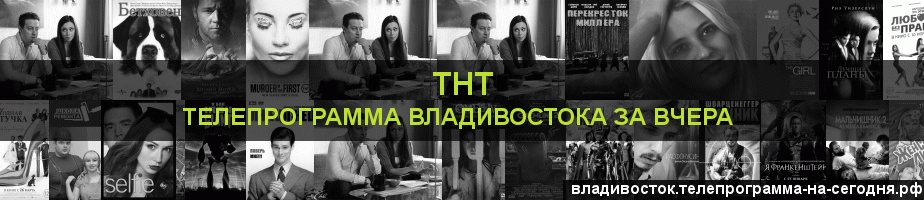 Телепрограмма за вчера канала ТНТ, Владивосток